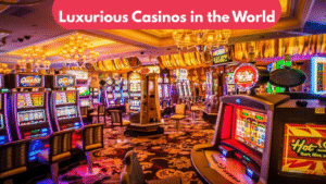 Luxurious Casinos in the World